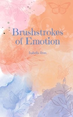 Brushstrokes of Emotion by Ilves, Isabella