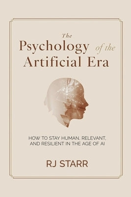 The Psychology of the Artificial Era by Starr, Rj