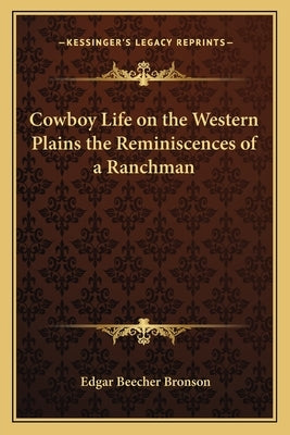Cowboy Life on the Western Plains the Reminiscences of a Ranchman by Bronson, Edgar Beecher