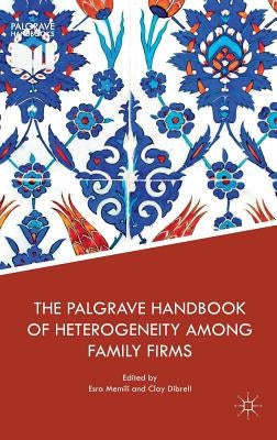 The Palgrave Handbook of Heterogeneity Among Family Firms by Memili, Esra