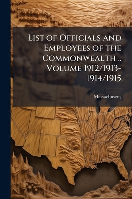 List of Officials and Employees of the Commonwealth .. Volume 1912/1913-1914/1915 by Massachusetts