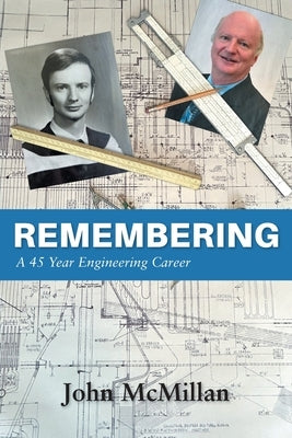 Remembering: A 45 Year Engineering Career by McMillan, John