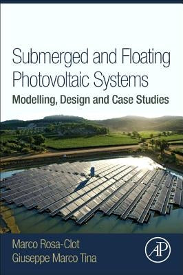 Submerged and Floating Photovoltaic Systems: Modelling, Design and Case Studies by Rosa-Clot, Marco