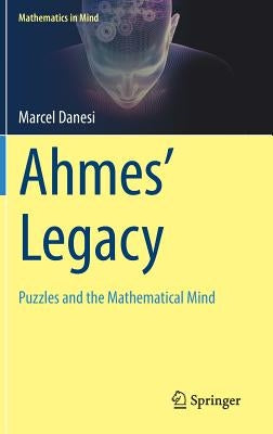 Ahmes' Legacy: Puzzles and the Mathematical Mind by Danesi, Marcel