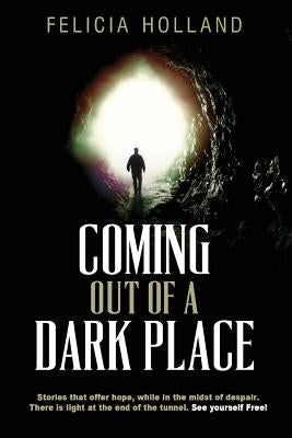 Coming Out of a Dark Place: Stories that offer hope in the midst of despair There is light at the end of the tunnel... See yourself free! by Badger, Sonia
