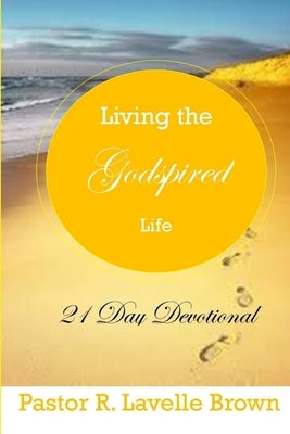 Living The Godspired Life 21 Day Devotional by Brown, Pastor R. Lavelle