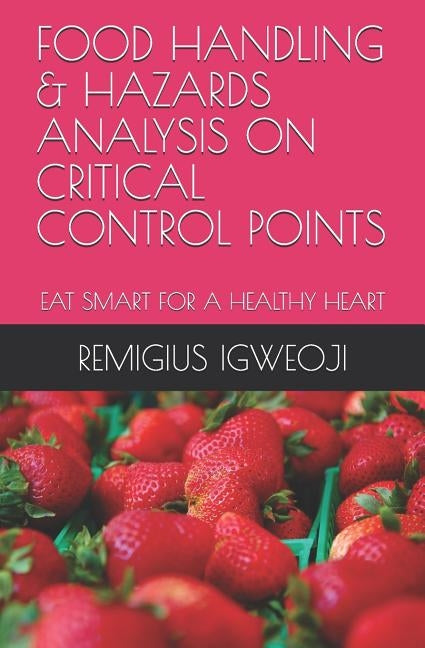 Food Handling & Hazards Analysis on Critical Control Points: Eat Smart for a Healthy Heart by Igweoji C., Remigius Izuchukwu