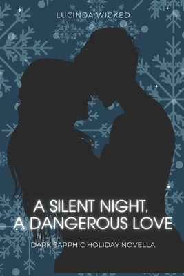 A Silent Night, A Dangerous Love: A Dark Sapphic Holiday Romance by Wicked, Lucinda