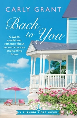 Back to You: A sweet, small-town romance about second chances and coming home by Grant, Carly