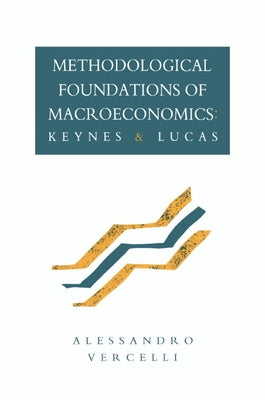 Methodological Foundations of Macroeconomics: Keynes and Lucas by Vercelli, Alessandro
