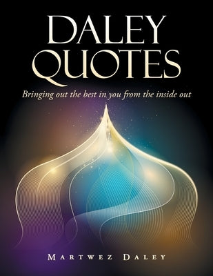 Daley Quotes: Bringing out the Best in You from the Inside Out by Daley, Martwez