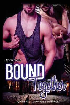 Bound Together: M/M Mpreg Alpha Male Romance by Bates, Aiden