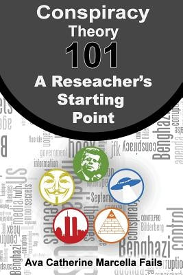 Conspiracy Theory 101: A Researcher's Starting Point by Fails, Ava