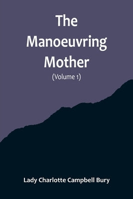 The Manoeuvring Mother (Volume 1) by Charlotte Campbell Bury, Lady