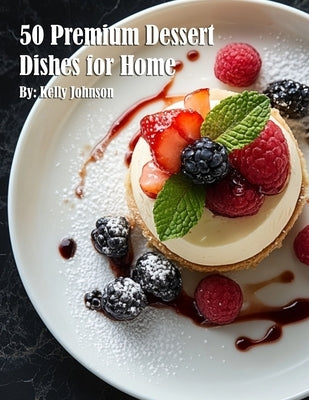 50 Premium Dessert Dishes for Home by Johnson, Kelly
