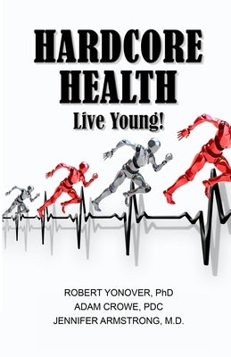 Hardcore Health: Live Young! by Yonover, Robert