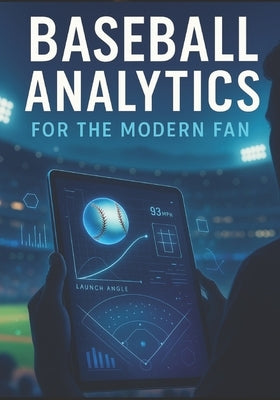Baseball Analytics for the Modern Fan: A Beginner-Friendly Guide to Advanced Stats, Modern Strategy, and Smarter Game Understanding by Wallace, Calvin Wallace