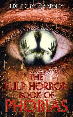 The Pulp Horror Book of Phobias by Sydney, Mj