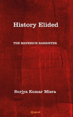 History Elided: The Maverick Barrister by Misra, Surjya Kumar