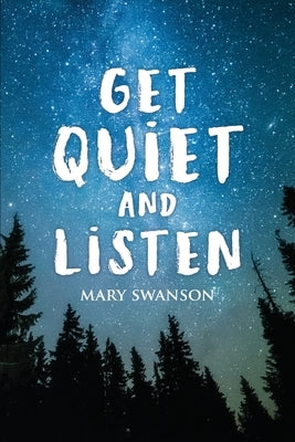 Get Quiet and Listen by Swanson, Mary