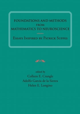 Foundations and Methods from Mathematics to Neuroscience: Essays Inspired by Patrick Suppes Volume 213 by Crangle, Colleen E.