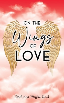 On the Wings of Love by Moffitt-Neich, Carol-Ann