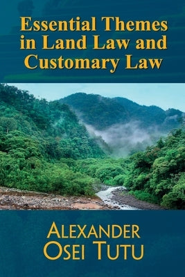 Essential Themes in Land Law and Customary Law by Osei Tutu, Alexander