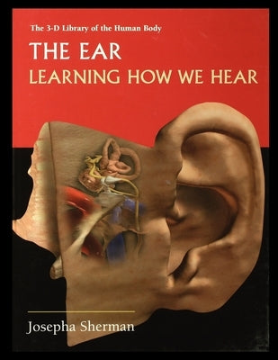 The Ear: Learning How We Hear by Sherman, Josepha