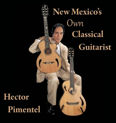 New Mexico's Own Classical Guitarist by Pimentel, Hector