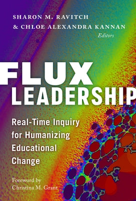 Flux Leadership: Real-Time Inquiry for Humanizing Educational Change by Ravitch, Sharon M.