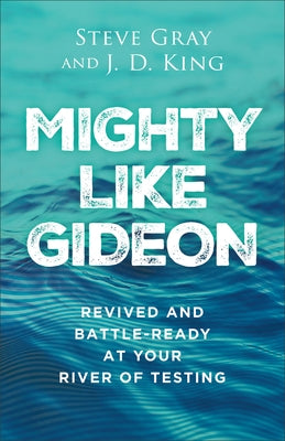 Mighty Like Gideon: Revived and Battle-Ready at Your River of Testing by Gray, Steve