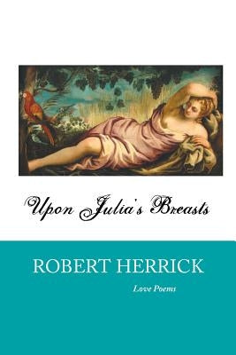 Upon Julia's Breasts: Love Poems by Herrick, Robert