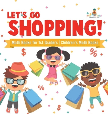 Let's Go Shopping! - Math Books for 1st Graders Children's Math Books by Baby Professor