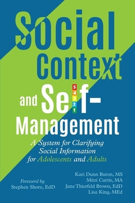 Social Context and Self-Management: A System for Clarifying Social Information for Adolescents and Adults by Dunn Buron, Kari