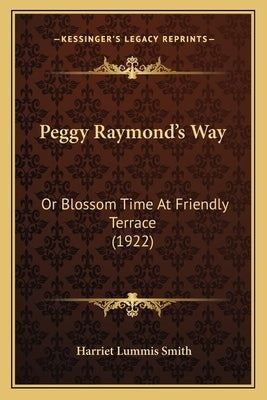 Peggy Raymond's Way: Or Blossom Time At Friendly Terrace (1922) by Smith, Harriet Lummis