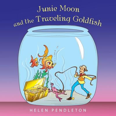 Junie Moon and the Traveling Goldfish by Pendleton, Helen