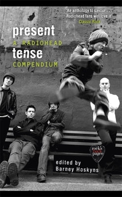 Present Tense: A Radiohead Compendium by Hoskyns, Barney