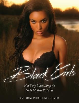 Black Girls: Hot Sexy Black Lingerie Girls Models Pictures by Lover, Erotica Photo Art