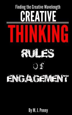 Creative Thinking - Rules of Engagement: Finding the Creative Wavelength by Penny, M. J.