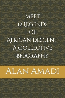 Meet 12 Legends of African Descent: A Collective Biography by Amadi, Alan