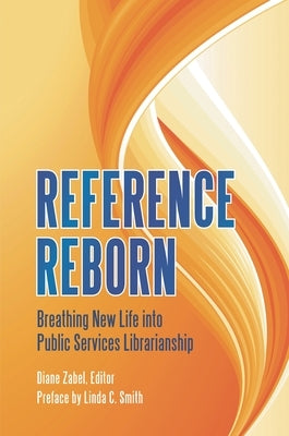 Reference Reborn: Breathing New Life into Public Services Librarianship by Zabel, Diane