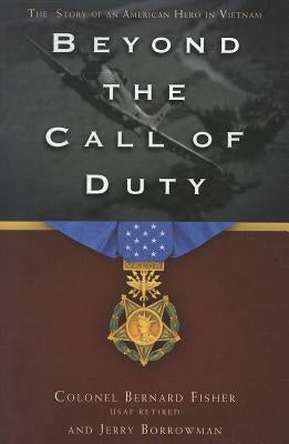Beyond the Call of Duty: The Story of an American Hero in Vietnam by Fisher, Bernard