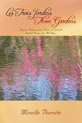 Les Trois Jardins Three Gardens: Joyeux Poèmes pour Petits et Grands Joyful Poems for All Ages by Perrotte, Mireille