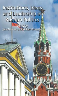 Institutions, Ideas and Leadership in Russian Politics by Newton, Julie
