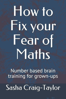 How to Fix Your Fear of Maths: Number-based brain training for grown-ups by Craig, Mike