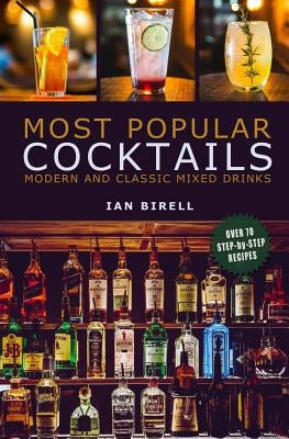 Most Popular Cocktails: Modern and Classic Mixed Drinks. Recipe Book by Birell, Ian