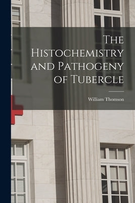 The Histochemistry and Pathogeny of Tubercle by Thomson, William 1819-1883