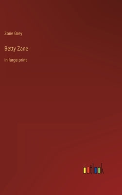 Betty Zane: in large print by Grey, Zane