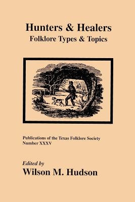 Hunters & Healers: Folklore Types & Topics by Hudson, Wilson M.