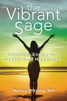 The Vibrant Sage: Arousing Energy for Health and Happiness by Waring, Nancy